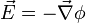 
\vec{E} = -\vec{\nabla}\phi
