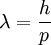 \lambda=\frac{h}{p}