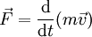 \vec{F} = \frac{\mathrm{d}}{\mathrm{d}t}(m \vec{v})
