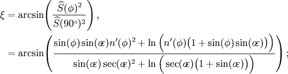 \begin{align}\xi&=\arcsin\!\left(\frac{\widehat{S}(\phi)^2}{\widehat{S}(90^\circ)^2}\right),\\
&=\arcsin\!\left(\frac{\sin(\phi)\sin(o\!\varepsilon)n'(\phi)^2+\ln\Big(n'(\phi)\big(1+\sin(\phi)\sin(o\!\varepsilon)\big)\Big)}{\sin(o\!\varepsilon)\sec(o\!\varepsilon)^2+\ln\Big(\sec(o\!\varepsilon)\big(1+\sin(o\!\varepsilon)\big)\Big)}\right);\end{align}\,\!