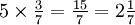 \textstyle{5 \times {3 \over 7} = {15 \over 7} = 2{1 \over 7}} \,\!