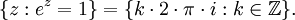 \{ z&nbsp;: e^z=1 \} = \{ k\cdot 2\cdot \pi\cdot  i&nbsp;: k \in \mathbb{Z} \}.