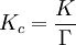  K_c = \frac{K}{\Gamma} 