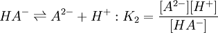 HA^- \rightleftharpoons A^{2-} + H^+&nbsp;:K_2=\frac{[A^{2-}][H^+]} {[HA^-]}