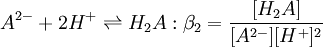 A^{2-} + 2H^+ \rightleftharpoons H_2A &nbsp;:\beta_2=\frac {[H_2A]} {[A^{2-}][H^+]^2}