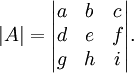 
|A| = \begin{vmatrix} a & b & c\\d & e & f\\g & h & i \end{vmatrix}.\,
