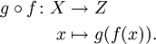 \begin{align}
 g\circ f\colon X &\to Z \\
 x &\mapsto g(f(x)).
\end{align}