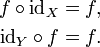 \begin{align}
 f \circ \mathrm{id}_X &= f , \\
 \mathrm{id}_Y \circ f &= f .
\end{align}