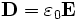 \mathbf{D} = \varepsilon_0 \mathbf{E} 