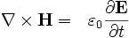 \nabla \times \mathbf{H} = \ \    \varepsilon_0 \frac{\partial \mathbf{E}} {\partial t}