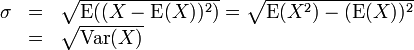 \begin{array}{lcl}
\sigma & = &\sqrt{\operatorname{E}((X - \operatorname{E}(X))^2)} =  \sqrt{\operatorname{E}(X^2) - (\operatorname{E}(X))^2}  \\
 & = & \sqrt{\operatorname{Var}(X)}
\end{array}