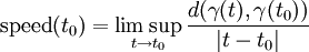 \mbox{speed}(t_0)=\limsup_{t\to t_0} {d(\gamma(t),\gamma(t_0))\over |t-t_0|} 