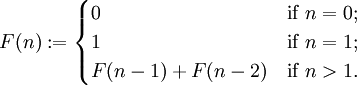 F(n):=
\begin{cases}
0 & \mbox{if } n = 0; \\
1 & \mbox{if } n = 1; \\
F(n-1)+F(n-2) & \mbox{if } n > 1. \\
\end{cases}