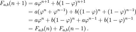 \begin{align}
F_{a,b}(n+1) &= a\varphi^{n+1}+b(1-\varphi)^{n+1} \\
&=a(\varphi^{n}+\varphi^{n-1})+b((1-\varphi)^{n}+(1-\varphi)^{n-1}) \\
&=a{\varphi^{n}+b(1-\varphi)^{n}}+a{\varphi^{n-1}+b(1-\varphi)^{n-1}} \\
&=F_{a,b}(n)+F_{a,b}(n-1)\,.
\end{align}