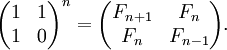 \begin{pmatrix} 1 & 1 \\ 1 & 0 \end{pmatrix}^n =
\begin{pmatrix} F_{n+1} & F_n \\
F_n & F_{n-1} \end{pmatrix}.