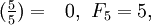 (\tfrac{5}{5}) = \;\;\,0,\,\, F_5 = 5,