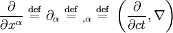   { \partial \over { \partial x^{\alpha} }   } \ \stackrel{\mathrm{def}}{=}\  \partial_{\alpha} \ \stackrel{\mathrm{def}}{=}\  {}_{,\alpha} \ \stackrel{\mathrm{def}}{=}\  \left(\frac{\partial}{\partial ct}, \nabla\right)