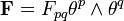  \bold{F} = F_{pq}\bold{\theta}^p\wedge\bold{\theta}^q