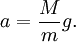 a = \frac{M}{m} g.