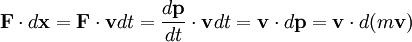 \mathbf{F} \cdot d \mathbf{x} = \mathbf{F} \cdot \mathbf{v} d t = \frac{d \mathbf{p}}{d t} \cdot \mathbf{v} d t = \mathbf{v} \cdot d \mathbf{p} = \mathbf{v} \cdot d (m \mathbf{v})
