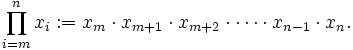  \prod_{i=m}^{n} x_{i}&nbsp;:= x_{m} \cdot x_{m+1} \cdot x_{m+2} \cdot \cdots \cdot x_{n-1} \cdot x_{n}. 