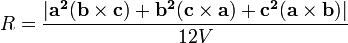 R= \frac {|\mathbf{a^2}(\mathbf{b} \times \mathbf{c}) + \mathbf{b^2}(\mathbf{c} \times \mathbf{a}) + \mathbf{c^2}(\mathbf{a} \times \mathbf{b})|} {12V} \,