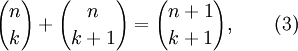  {n \choose k} +  {n \choose k+1} = {n+1 \choose k+1}, \qquad (3) 
