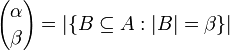 {\alpha \choose \beta} = | \{ B \subseteq A&nbsp;: |B| = \beta \} |