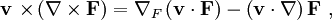 \mathbf{v \ \times } \left( \mathbf{ \nabla \times F} \right) =\nabla_F \left( \mathbf{v \cdot F } \right) - \left( \mathbf{v \cdot \nabla } \right) \mathbf{ F} \ ,