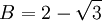 B = 2 - \sqrt{3}