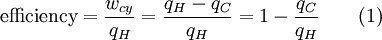 
\textrm{efficiency} = \frac {w_{cy}}{q_H} = \frac{q_H-q_C}{q_H} = 1 - \frac{q_C}{q_H} \qquad (1)
