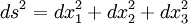  ds^2 = dx_1^2 + dx_2^2 + dx_3^2 