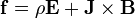 \mathbf{f} = \rho \mathbf{E} + \mathbf{J} \times \mathbf{B}