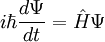 i\hbar {d\Psi \over dt} = \hat H \Psi