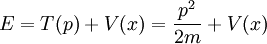 E = T(p) + V(x) = {p^2\over 2m} + V(x)
