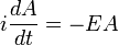 i {dA \over dt } = - E A
\,