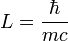 L = {\hbar \over mc}
\,