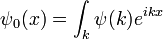 \psi_0(x) = \int_k \psi(k) e^{ikx}
\,