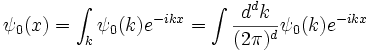 \psi_0(x) = \int_k \psi_0(k) e^{-ikx} = \int {d^dk \over (2\pi)^d} \psi_0(k) e^{-ikx}