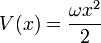 V(x) = {\omega x^2 \over 2}
\,